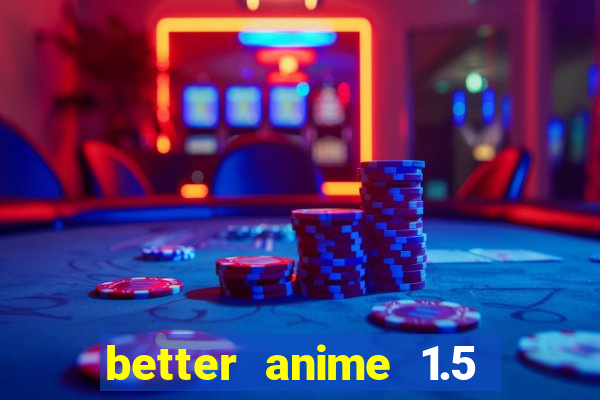 better anime 1.5 apk download